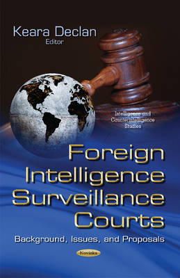 Declan K - Foreign Intelligence Surveillance Courts: Background, Issues & Proposals - 9781631176371 - V9781631176371