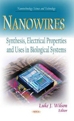 Wilson Luke J - Nanowires: Synthesis, Electrical Properties & Uses in Biological Systems - 9781631178559 - V9781631178559