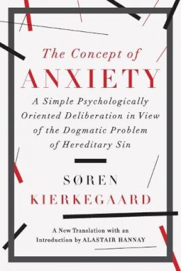 Soren Kierkegaard - The Concept of Anxiety: A Simple Psychologically Oriented Deliberation in View of the Dogmatic Problem of Hereditary Sin - 9781631490040 - V9781631490040