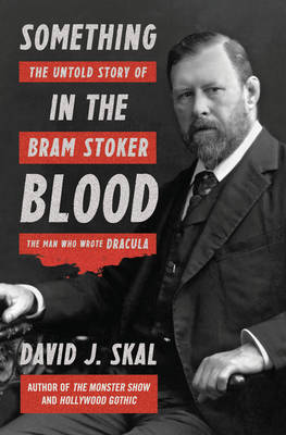 David J. Skal - Something in the Blood: The Untold Story of Bram Stoker, the Man Who Wrote Dracula - 9781631490101 - V9781631490101