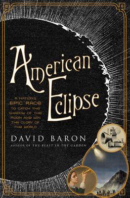 David Baron - American Eclipse: A Nation´s Epic Race to Catch the Shadow of the Moon and Win the Glory of the World - 9781631490163 - V9781631490163