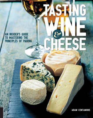 Adam Centamore - Tasting Wine and Cheese: An Insider´s Guide to Mastering the Principles of Pairing - 9781631590672 - V9781631590672