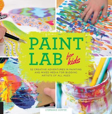Stephanie Corfee - Paint Lab for Kids: 52 Creative Adventures in Painting and Mixed Media for Budding Artists of All Ages - 9781631590788 - V9781631590788