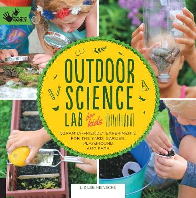 Liz Lee Heinecke - Outdoor Science Lab for Kids: 52 Family-Friendly Experiments for the Yard, Garden, Playground, and Park - 9781631591150 - V9781631591150