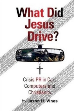 Jason Vines - What Did Jesus Drive?: Crisis PR in Cars, Computers and Christianity - 9781631731099 - V9781631731099