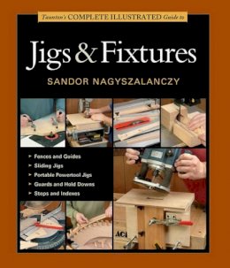 S Nagyszalanczy - Taunton's Complete Illustrated Guide to Jigs & Fix tures - 9781631860843 - V9781631860843