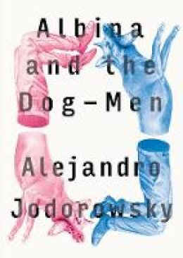 Alejandro Jodorowsky - Albina and the Dog-Men - 9781632060549 - V9781632060549 Alejandro Jodorowsky - Albina and the Dog-Men - 9781632060549 - V9781632060549