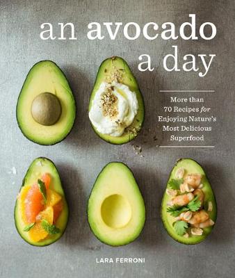 Lara Ferroni - An Avocado A Day: More than 70 Recipes for Enjoying Nature´s Most Delicious Superfood - 9781632170811 - V9781632170811