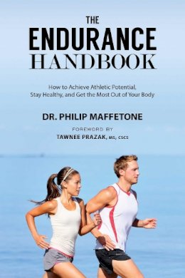 Philip Maffetone - The Endurance Handbook: How to Achieve Athletic Potential, Stay Healthy, and Get the Most Out of Your Body - 9781632204981 - V9781632204981