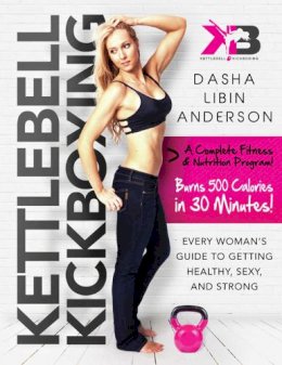 Dasha Libin Anderson - Kettlebell Kickboxing: Every Woman´s Guide to Getting Healthy, Sexy, and Strong - 9781632205025 - V9781632205025
