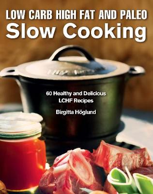 Birgitta Hoglund - Low Carb High Fat and Paleo Slow Cooking: 60 Healthy and Delicious LCHF Recipes - 9781632205315 - V9781632205315