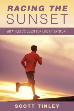 Scott Tinley - Racing the Sunset: How Athletes Survive, Thrive, or Fail in Life After Sport - 9781632205643 - V9781632205643