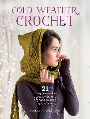 Marlaina  Marly  Bird - Cold Weather Crochet: 21 Cozy Garments, Accessories, and Afghans to Keep You Warm - 9781632501257 - V9781632501257