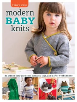 Tanis Gray - Modern Baby Knits: 23 Knitted Baby Garments, Blankets, Toys, and More! - 9781632501523 - V9781632501523