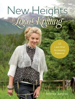 Andrea Jurgrau - New Heights In Lace Knitting: 17 Lace Knit Accessory Patterns - 9781632502315 - V9781632502315