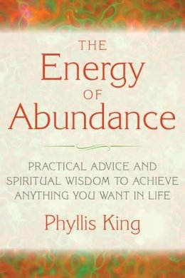 Phyllis King - Energy of Abundance: Practical Advice and Spiritual Wisdom to Achieve Anything You Want in Life - 9781632650054 - V9781632650054