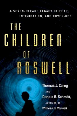 Thomas J. Carey - Children of Roswell: A Seven-Decade Legacy of Fear, Intimidation, and Cover-Ups - 9781632650191 - V9781632650191