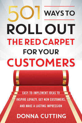 Donna Cutting - 501 Ways to Roll out the Red Carpet for Your Customers: Easy-To-Implement Ideas to Inspire Loyalty, Get New Customers, and Make a Lasting Impression - 9781632650238 - V9781632650238