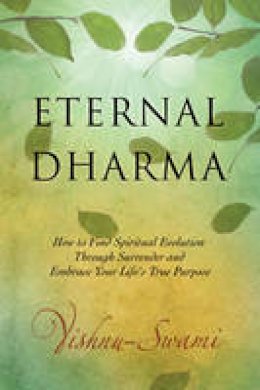 Vishnu Swami - Eternal Dharma: How to Find Spiritual Evolution Through Surrender and Embrace Your Life´s True Purpose - 9781632650375 - V9781632650375