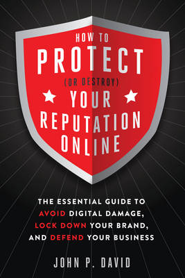 John P. David - How to Protect (or Destroy) Your Reputation Online - 9781632650641 - V9781632650641