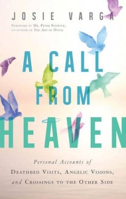 Josie Varga - A Call From Heaven: Personal Accounts of Deathbed Visits, Angelic Visions, and Crossings to the Other Side - 9781632650818 - V9781632650818