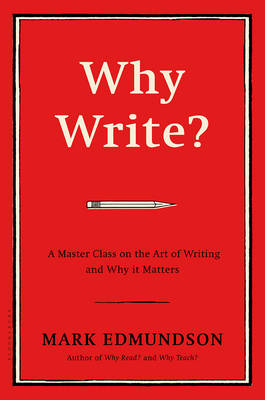 Mark Edmundson - Why Write?: A Master Class on the Art of Writing and Why it Matters - 9781632863058 - V9781632863058