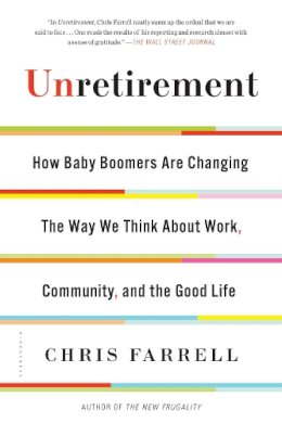 Chris Farrell - Unretirement: How Baby Boomers are Changing the Way We Think About Work, Community, and the Good Life - 9781632863232 - V9781632863232