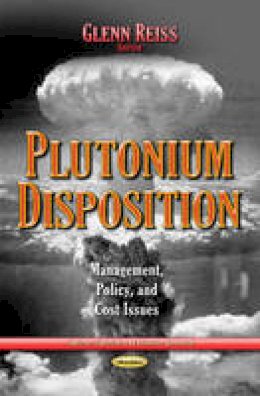Glenn Reiss - Plutonium Disposition: Management, Policy & Cost Issues - 9781633210660 - V9781633210660