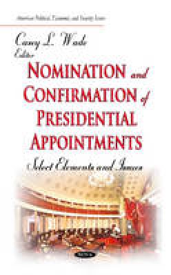 Wade C.l. - Nomination and Confirmation of Presidential Appointments: Select Elements and Issues - 9781633211728 - V9781633211728