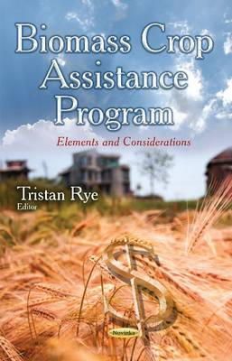 Tristan Rye - Biomass Crop Assistance Program: Elements and Considerations - 9781633214149 - V9781633214149