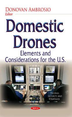 Donovan Ambrosio - Domestic Drones: Elements and Considerations for the U.s. - 9781633214569 - V9781633214569 Donovan Ambrosio - Domestic Drones: Elements and Considerations for the U.s. - 9781633214569 - V9781633214569