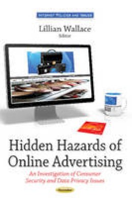 Lillian Wallace - Hidden Hazards of Online Advertising: An Investigation of Consumer Security and Data Privacy Issues - 9781633214583 - V9781633214583