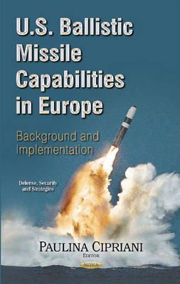 Paulina Cipriani - U.s. Ballistic Missile Capabilities in Europe: Background and Implementation - 9781633214705 - V9781633214705