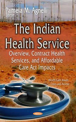 Agnelli P.m. - The Indian Health Service: Overview, Contract Health Services, and Affordable Care Act Impacts - 9781633215825 - V9781633215825