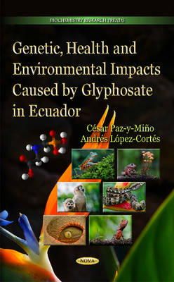 Cesar Paz-Y-Mino - Genetic, Health & Environmental Impacts Caused by Glyphosate in Ecuador - 9781633216181 - V9781633216181
