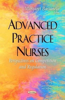 Margaret Bassanelli - Advanced Practice Nurses: Perspectives on Competition and Regulation - 9781633216259 - V9781633216259