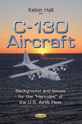 Kelvin Hall - C-130 Aircraft: Background & Issues for the ´´Hercules´´ of the U.S. Airlift Fleet - 9781633217645 - V9781633217645