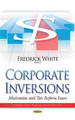 Fredrick White - Corporate Inversions: Motivation and Tax Reform Issues - 9781633219663 - V9781633219663