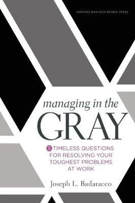 Joseph L. Badaracco - Managing in the Gray: Five Timeless Questions for Resolving Your Toughest Problems at Work - 9781633691742 - V9781633691742
