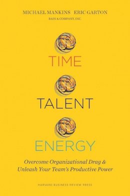 Michael C. Mankins - Time, Talent, Energy: Overcome Organizational Drag and Unleash Your Team?s Productive Power - 9781633691766 - V9781633691766