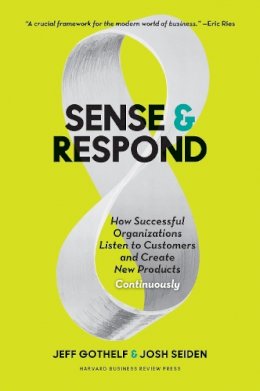 Jeff Gothelf - Sense and Respond: How Successful Organizations Listen to Customers and Create New Products Continuously - 9781633691889 - V9781633691889