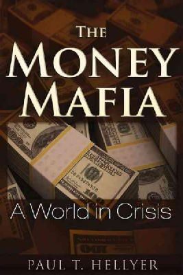 Paul T. Hellyer - The Money Mafia: A World in Crisis - 9781634240062 - V9781634240062