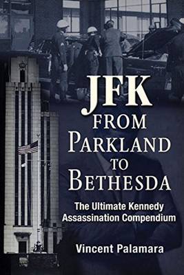 Vincent Michael Palamara - JFK: From Parkland to Bethesda: The Ultimate Kennedy Assassination Compendium - 9781634240277 - V9781634240277