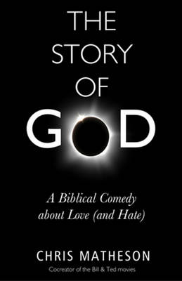 Christie Matheson - The Story of God: A Biblical Comedy about Love (and Hate) - 9781634310246 - V9781634310246