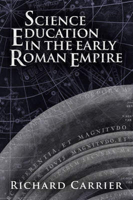 Richard Carrier - Science Education in the Early Roman Empire - 9781634310901 - V9781634310901