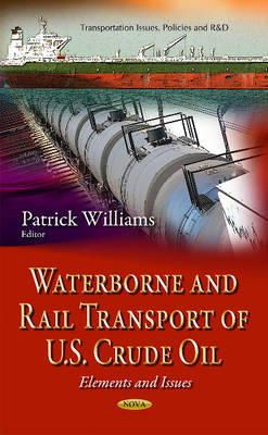 Patrick Williams - Waterborne & Rail Transport of U.S. Crude Oil: Elements & Issues - 9781634630030 - V9781634630030