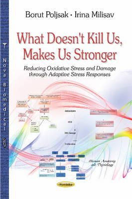 Poljsak, Borut, Milisav, Irina - What Doesn't Kill Us, Makes Us Stronger: Reducing Oxidative Stress and Damage Through Adaptive Stress Responses (Human Anatomy and Physiology) - 9781634632553 - V9781634632553