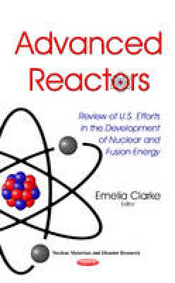 Emelia Clarke - Advanced Reactors: Review of U.S. Efforts in the Development of Nuclear & Fusion Energy - 9781634632638 - V9781634632638