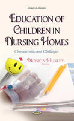 Monica Huxley - Education of Children in Nursing Homes: Characteristics & Challenges - 9781634632683 - V9781634632683