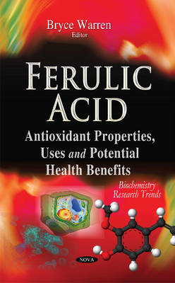 Bryce Warren - Ferulic Acid: Antioxidant Properties, Uses & Potential Health Benefits - 9781634632997 - V9781634632997